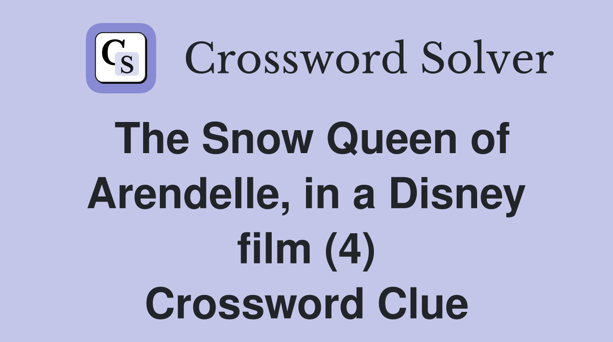The Snow Queen of Arendelle, in a Disney film (4) Crossword Clue