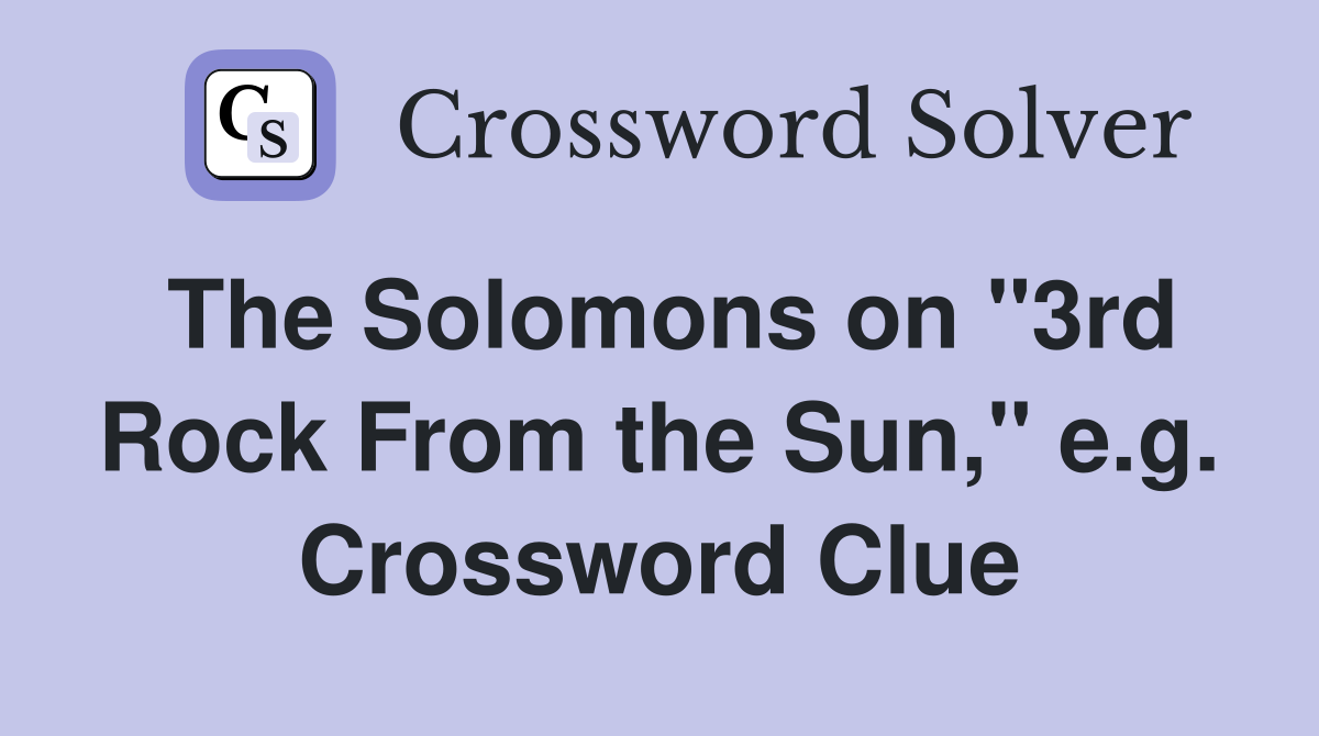 The Solomons on "3rd Rock From the Sun," e.g. Crossword Clue