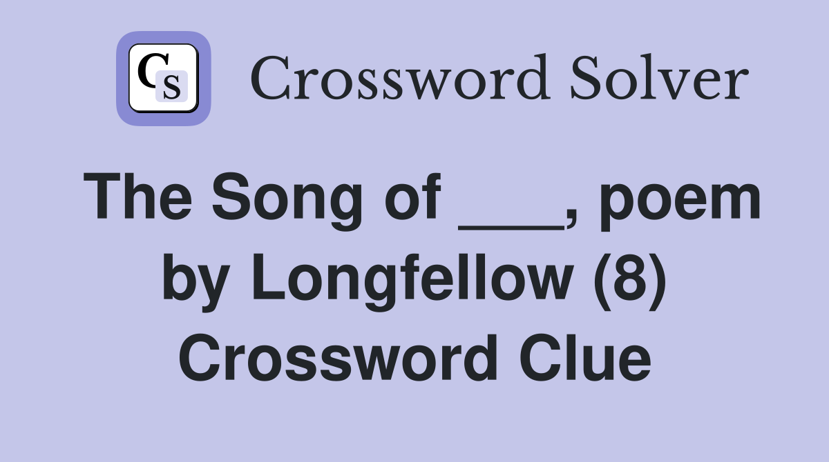 The Song of ___, poem by Longfellow (8) Crossword Clue