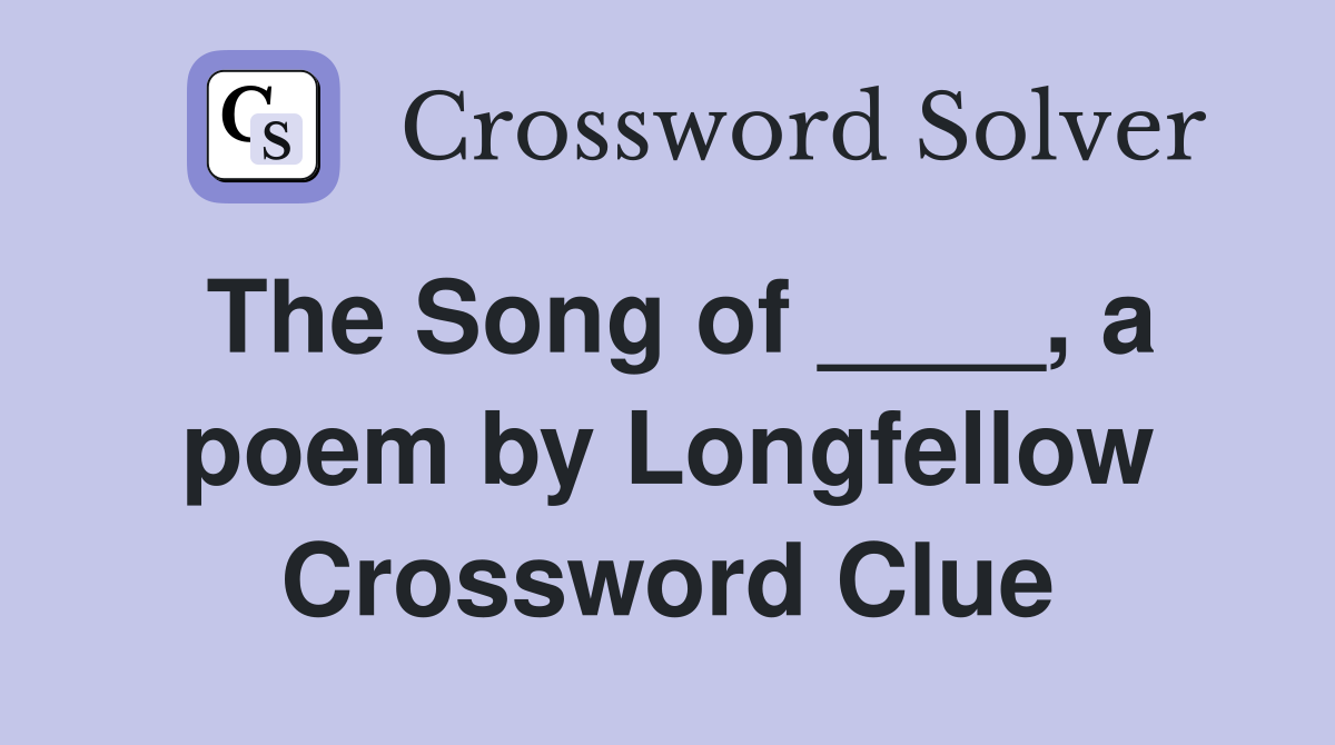 The Song of ____, a poem by Longfellow Crossword Clue