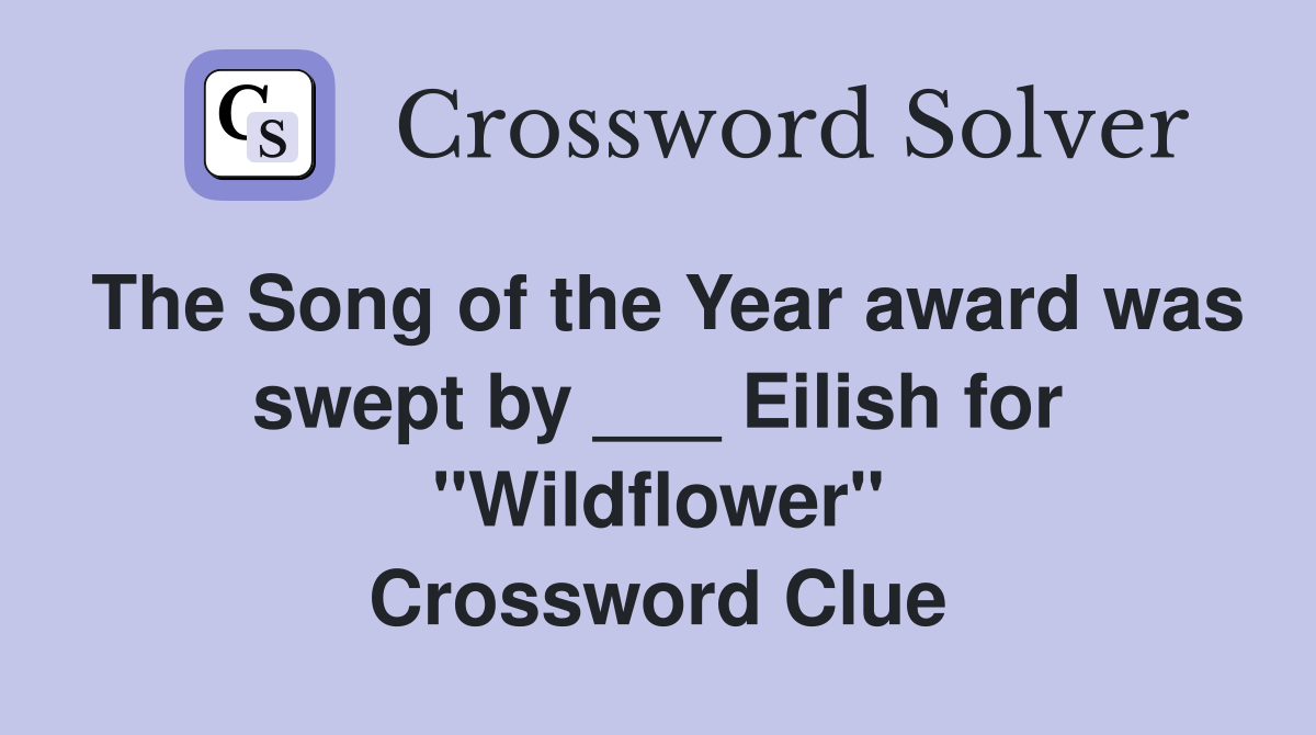 The Song of the Year award was swept by ___ Eilish for "Wildflower" Crossword Clue