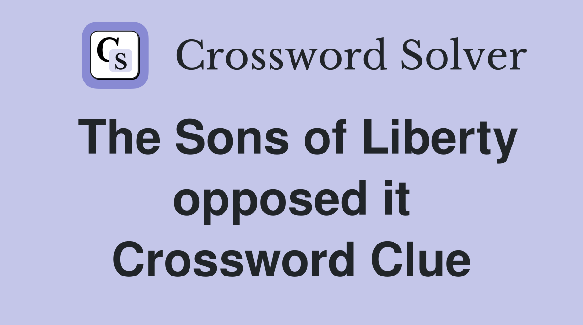 The Sons of Liberty opposed it Crossword Clue