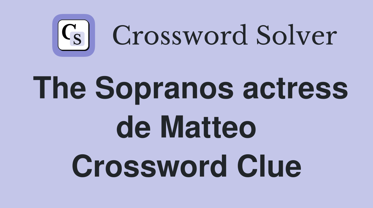 The Sopranos actress de Matteo Crossword Clue