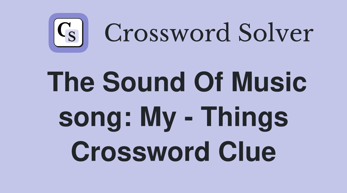 The Sound Of Music song: My - Things Crossword Clue