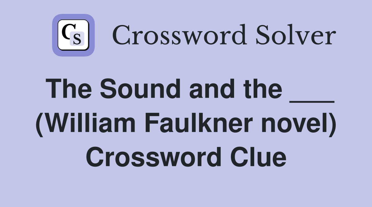 The Sound and the ___ (William Faulkner novel) Crossword Clue