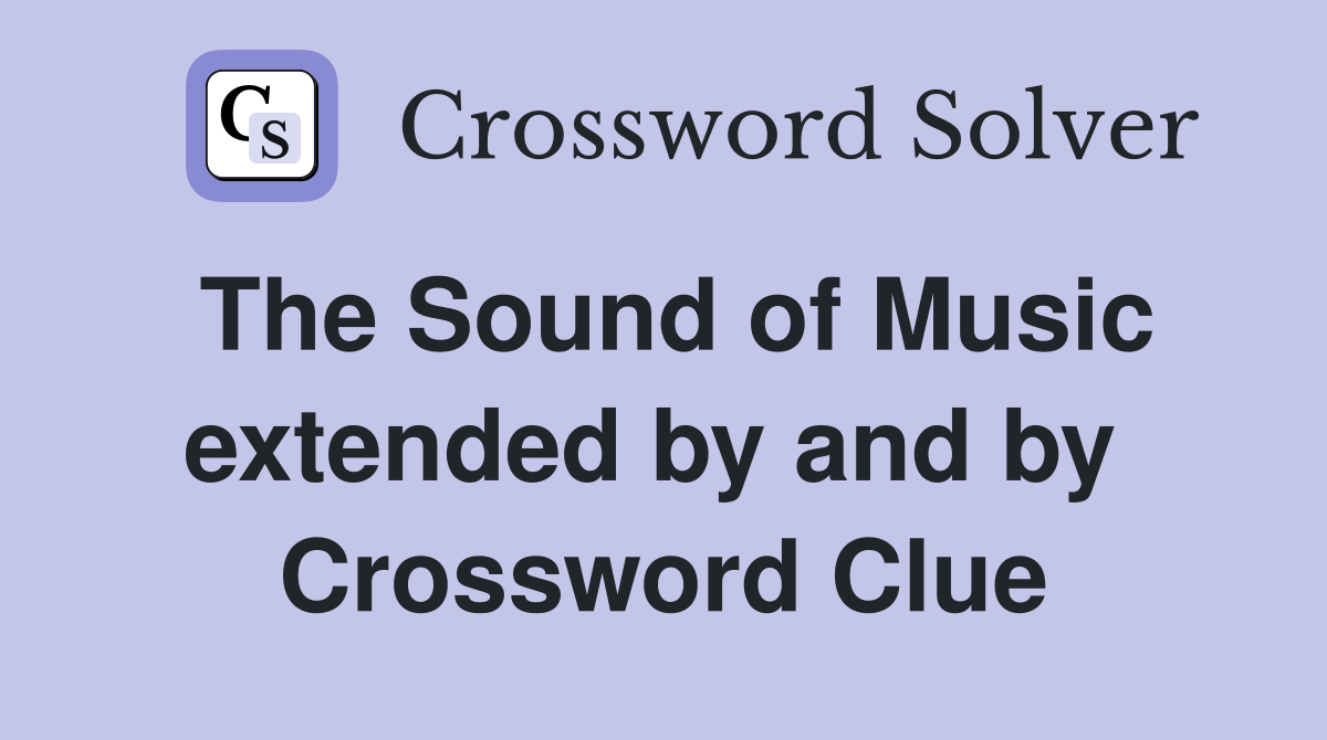 The Sound of Music extended by and by  Crossword Clue