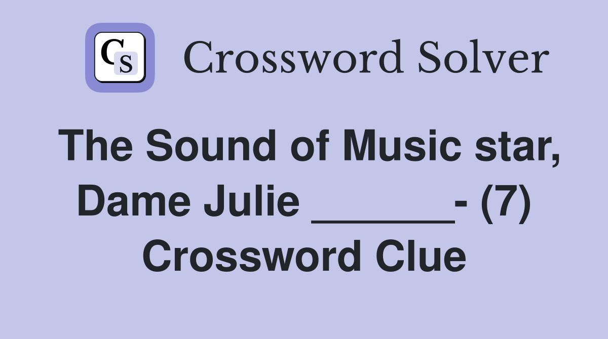 The Sound of Music star, Dame Julie ______- (7) Crossword Clue