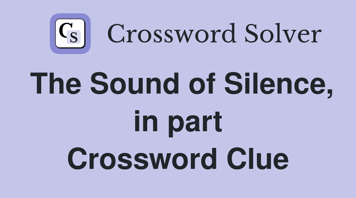 The Sound of Silence, in part Crossword Clue