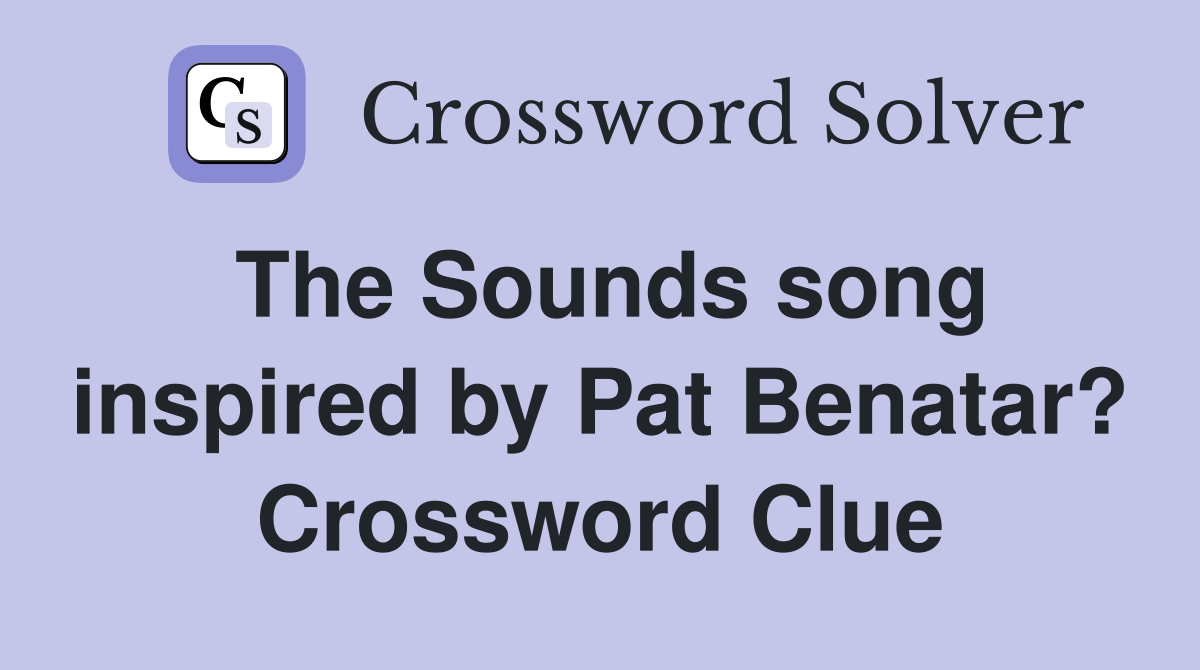 The Sounds song inspired by Pat Benatar? Crossword Clue