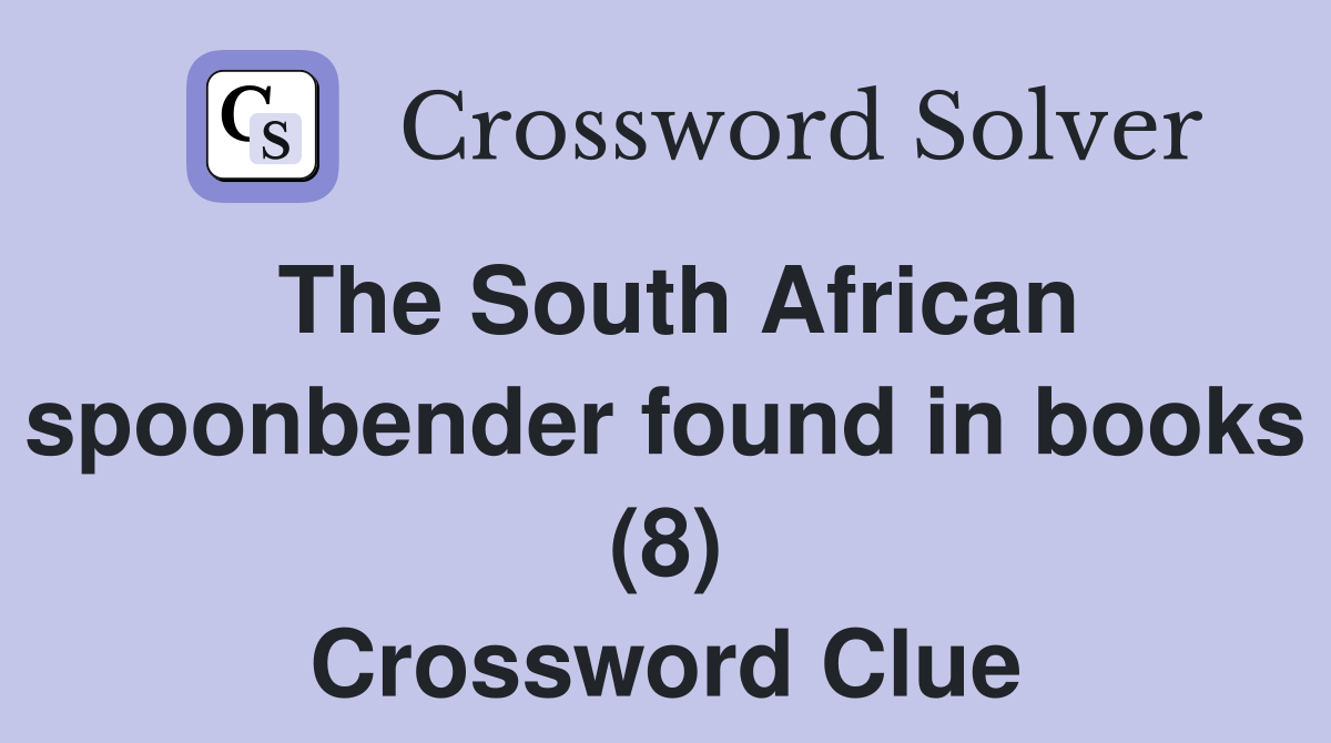 The South African spoonbender found in books (8) Crossword Clue