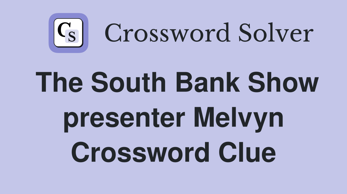 The South Bank Show presenter Melvyn Crossword Clue
