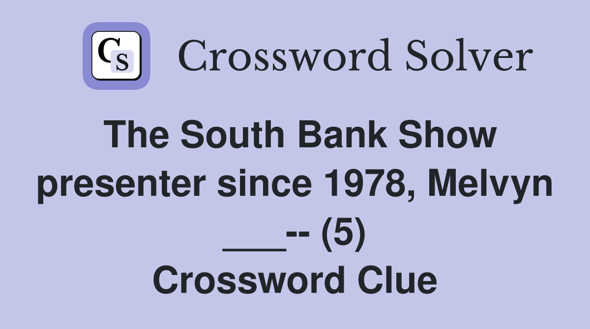 The South Bank Show presenter since 1978, Melvyn ___-- (5) Crossword Clue