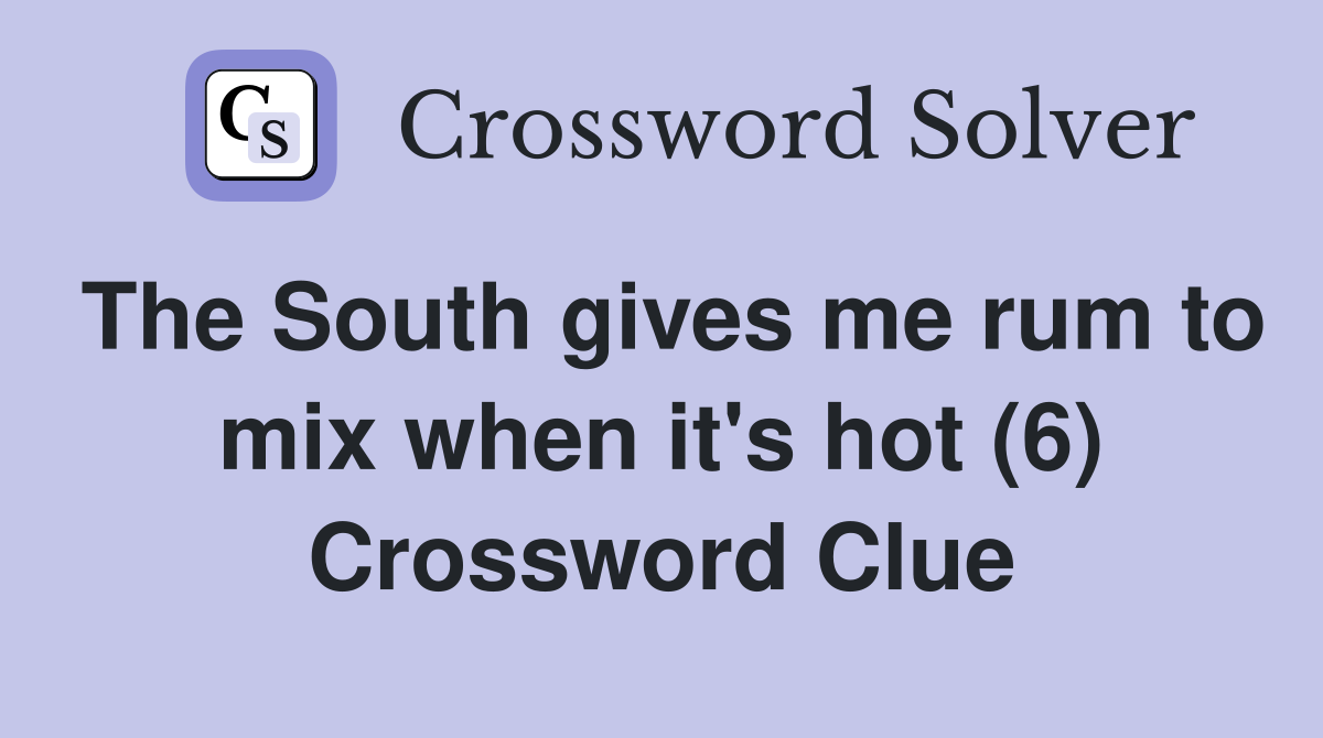 The South gives me rum to mix when it's hot (6) Crossword Clue