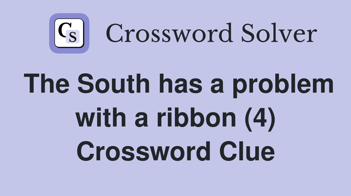 The South has a problem with a ribbon (4) Crossword Clue