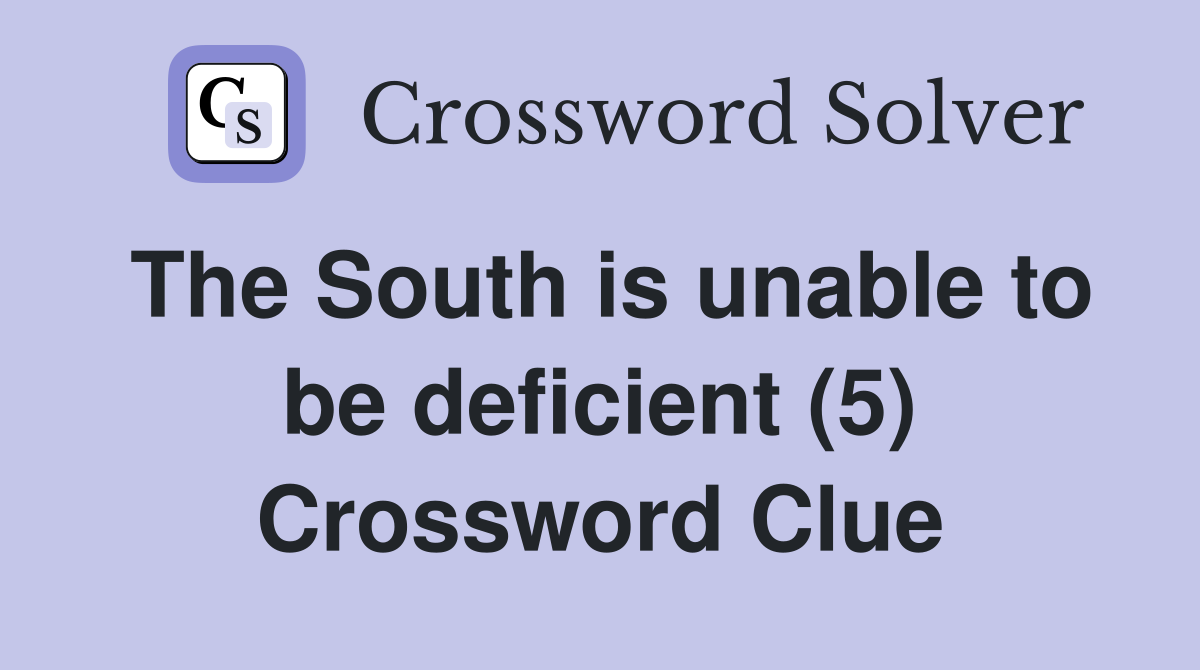 The South is unable to be deficient (5) Crossword Clue