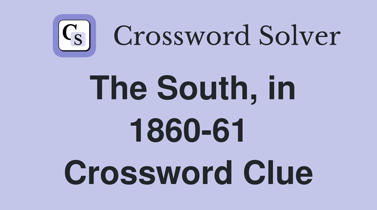 The South, in 1860-61 Crossword Clue