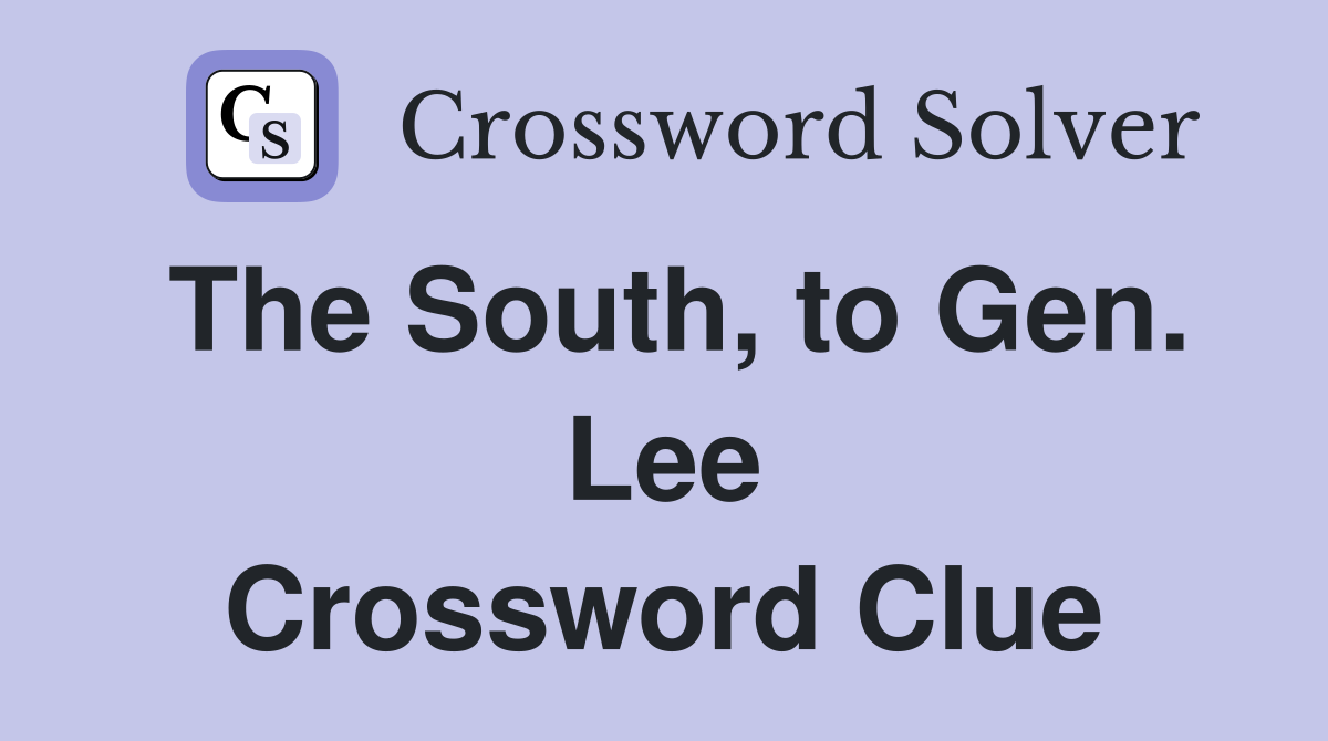 The South, to Gen. Lee Crossword Clue