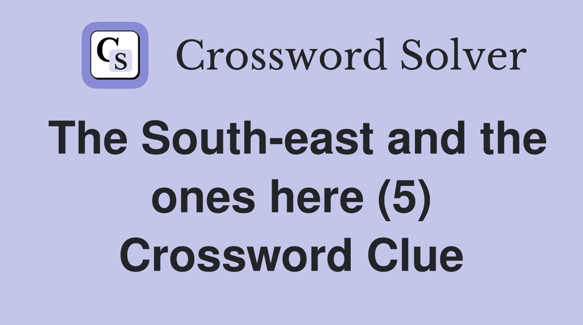 The South-east and the ones here (5) Crossword Clue