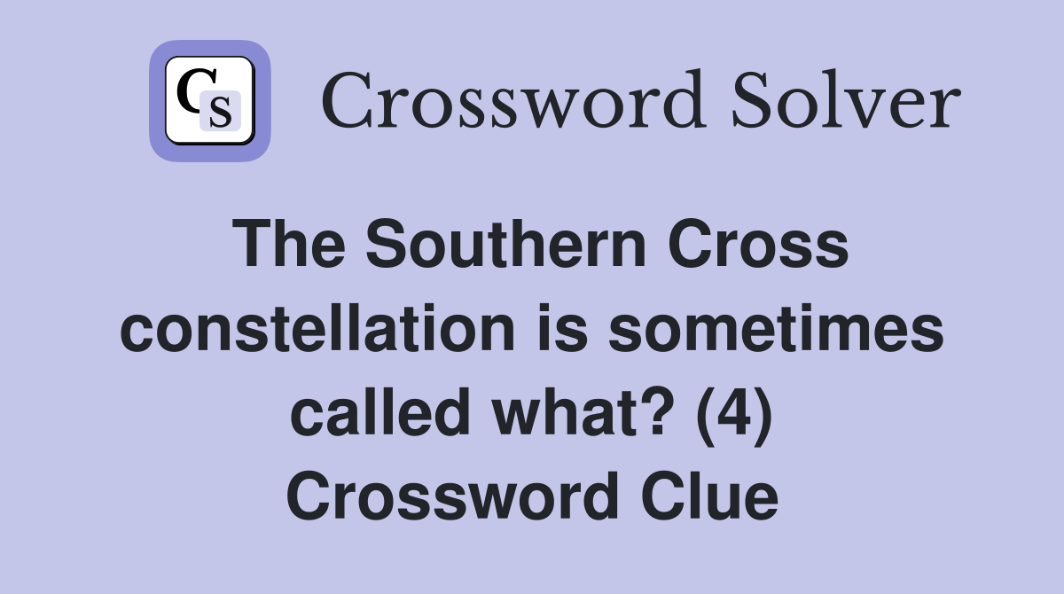 The Southern Cross constellation is sometimes called what? (4) Crossword Clue