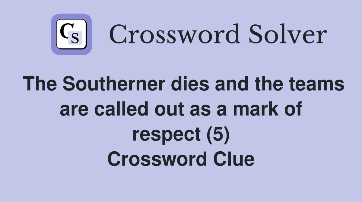 The Southerner dies and the teams are called out as a mark of respect (5) Crossword Clue