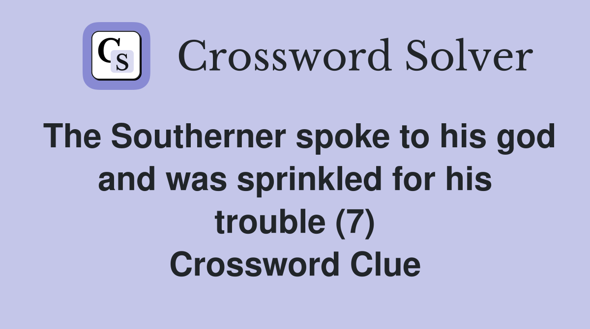 The Southerner spoke to his god and was sprinkled for his trouble (7) Crossword Clue