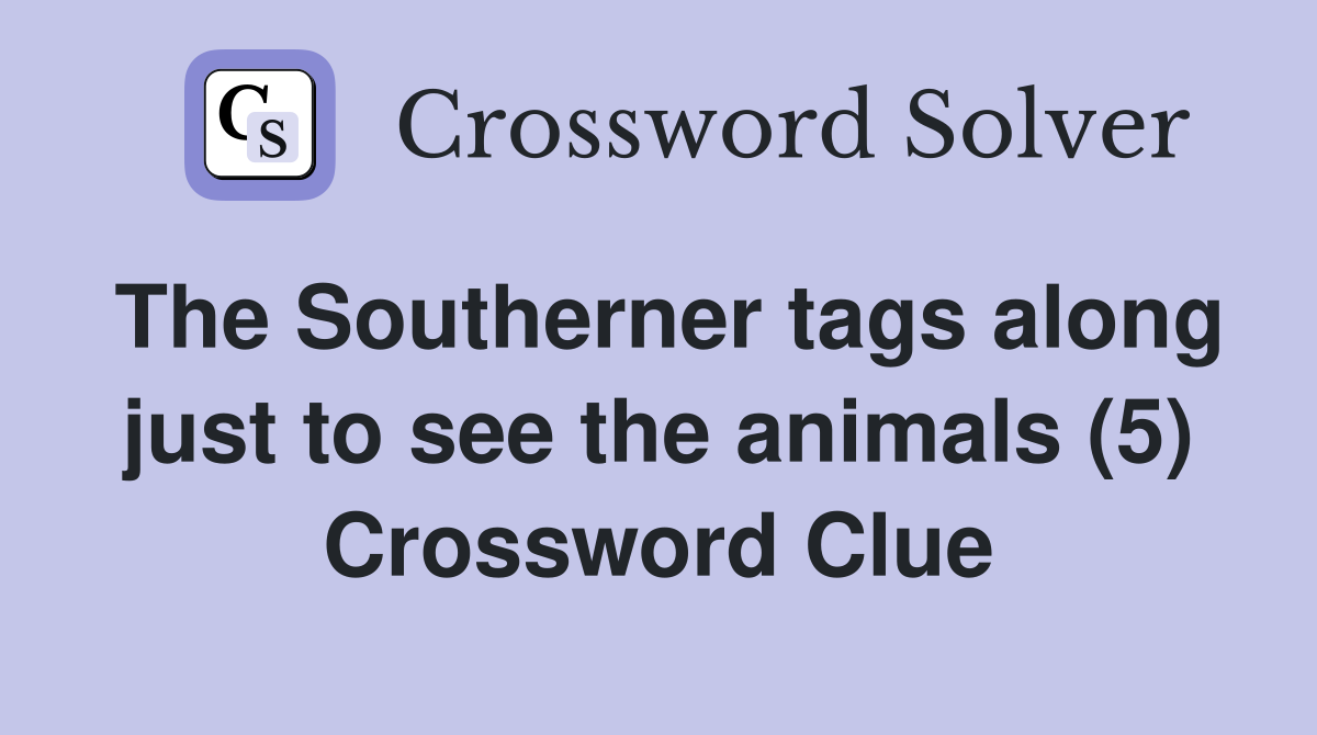 The Southerner tags along just to see the animals (5) Crossword Clue