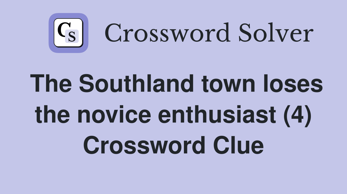 The Southland town loses the novice enthusiast (4) Crossword Clue