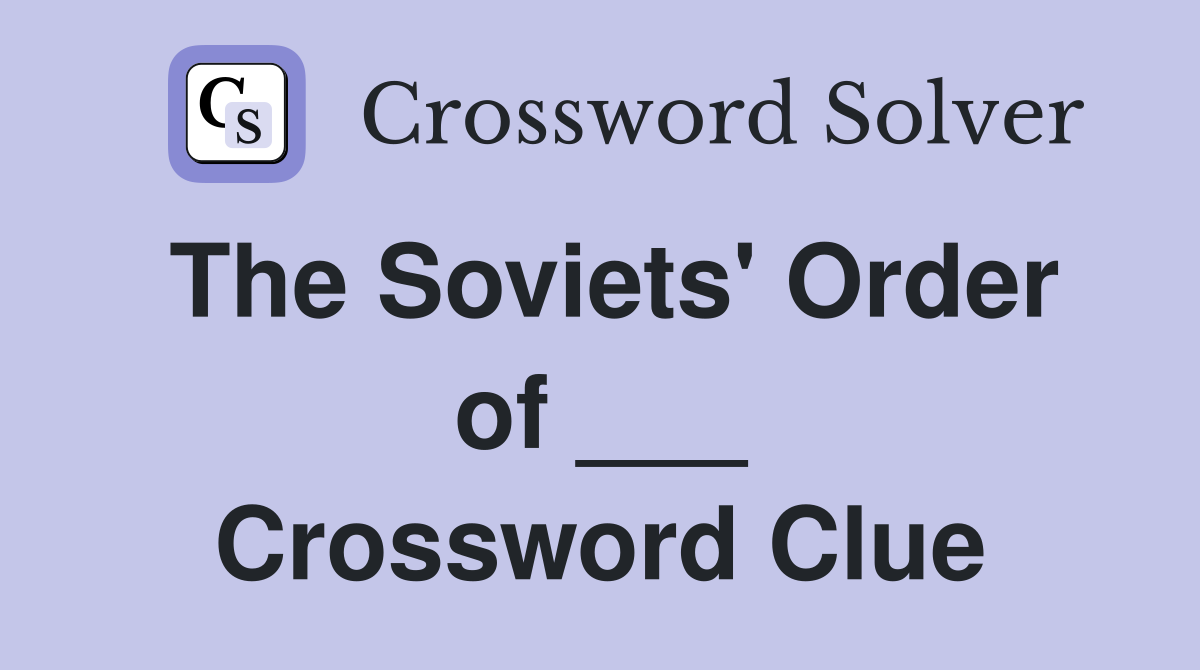 The Soviets' Order of ___ Crossword Clue
