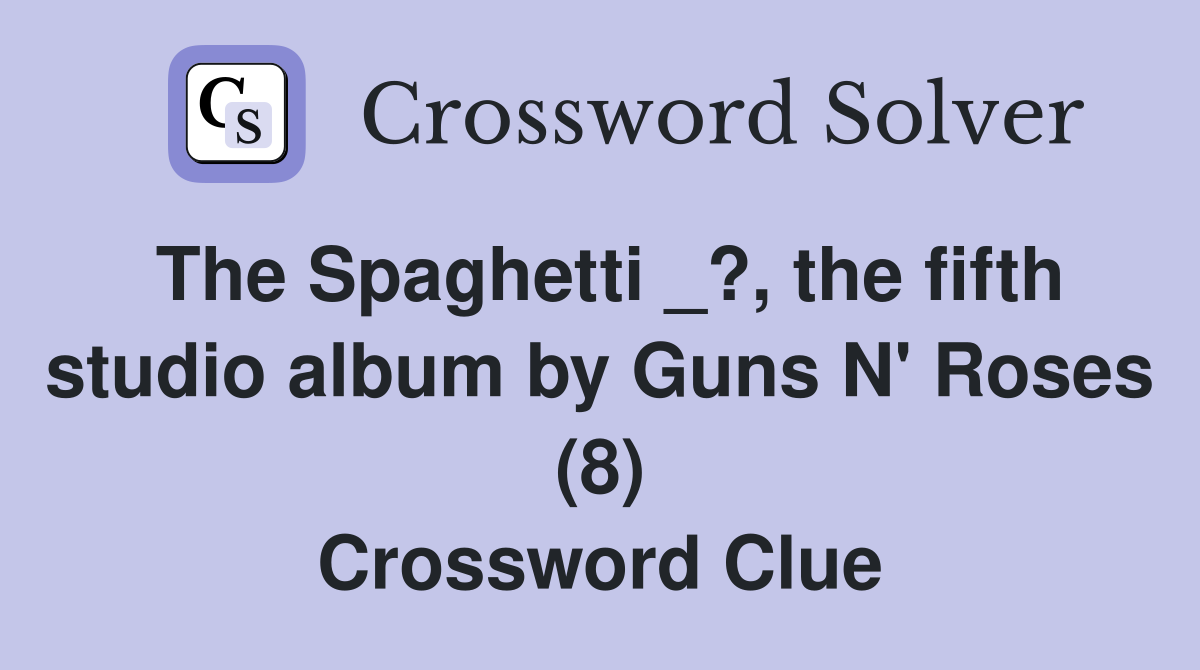 The Spaghetti _?, the fifth studio album by Guns N' Roses (8) Crossword Clue