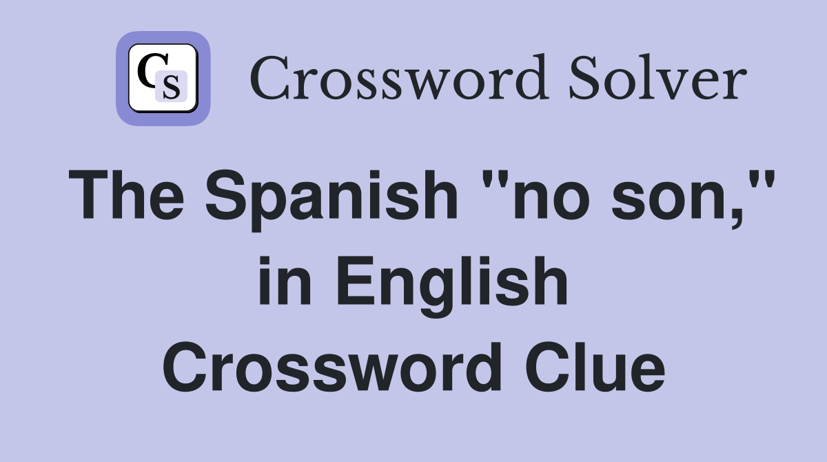 The Spanish "no son," in English Crossword Clue