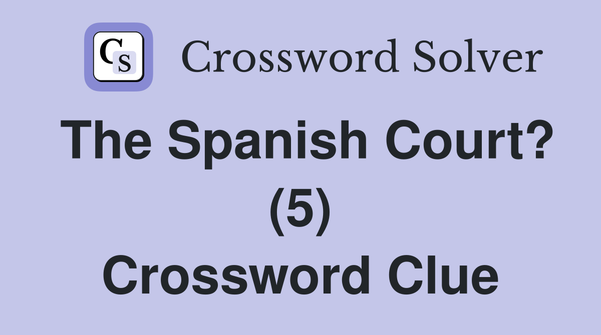 The Spanish Court? (5) Crossword Clue