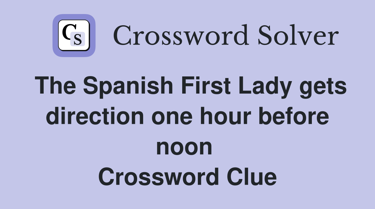 The Spanish First Lady gets direction one hour before noon  Crossword Clue