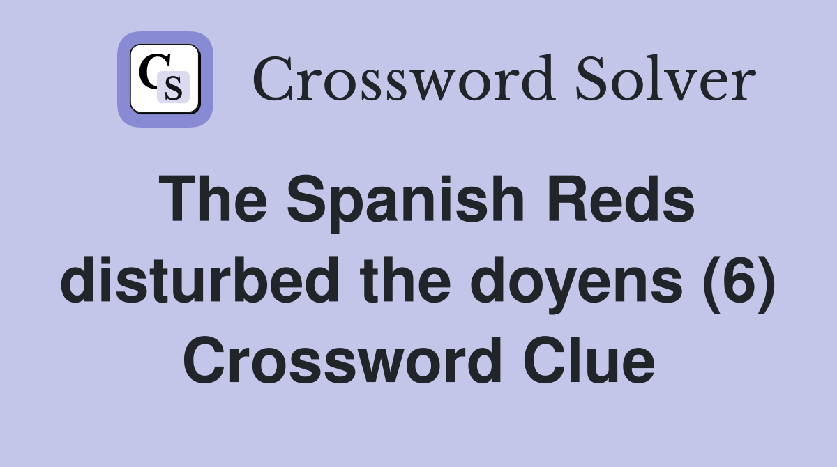 The Spanish Reds disturbed the doyens (6) Crossword Clue