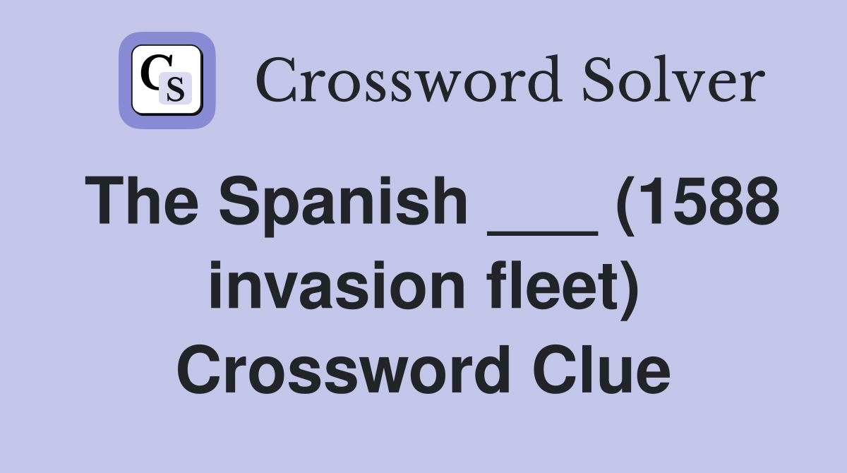 The Spanish ___ (1588 invasion fleet) Crossword Clue