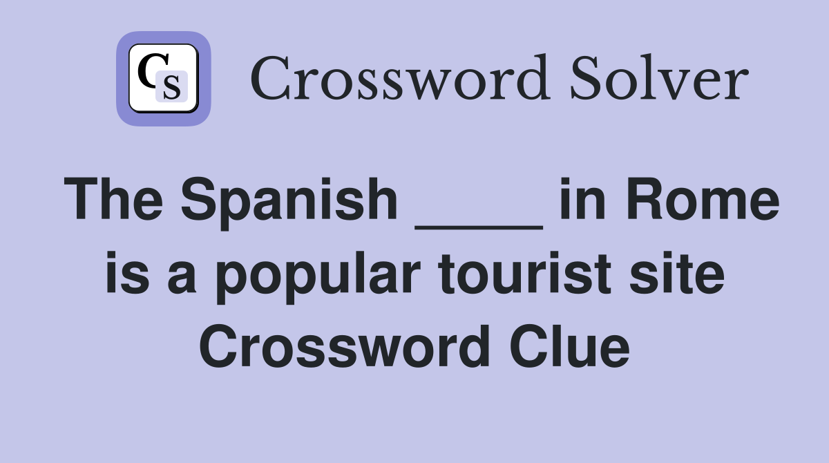 The Spanish ____ in Rome is a popular tourist site Crossword Clue