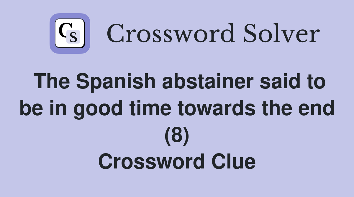 The Spanish abstainer said to be in good time towards the end (8) Crossword Clue