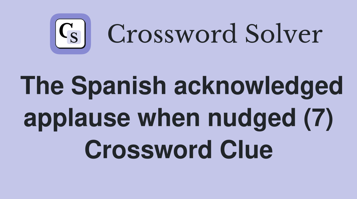 The Spanish acknowledged applause when nudged (7) Crossword Clue