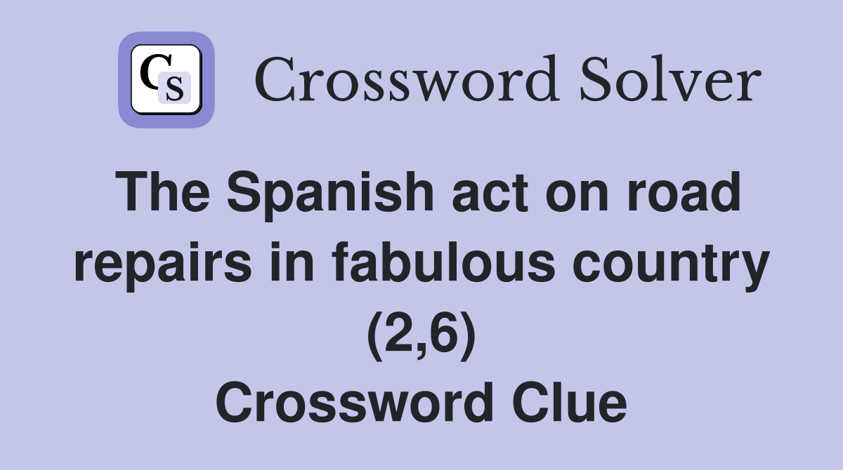 The Spanish act on road repairs in fabulous country (2,6) Crossword Clue