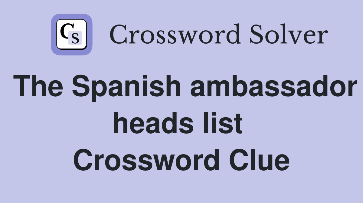 The Spanish ambassador heads list  Crossword Clue