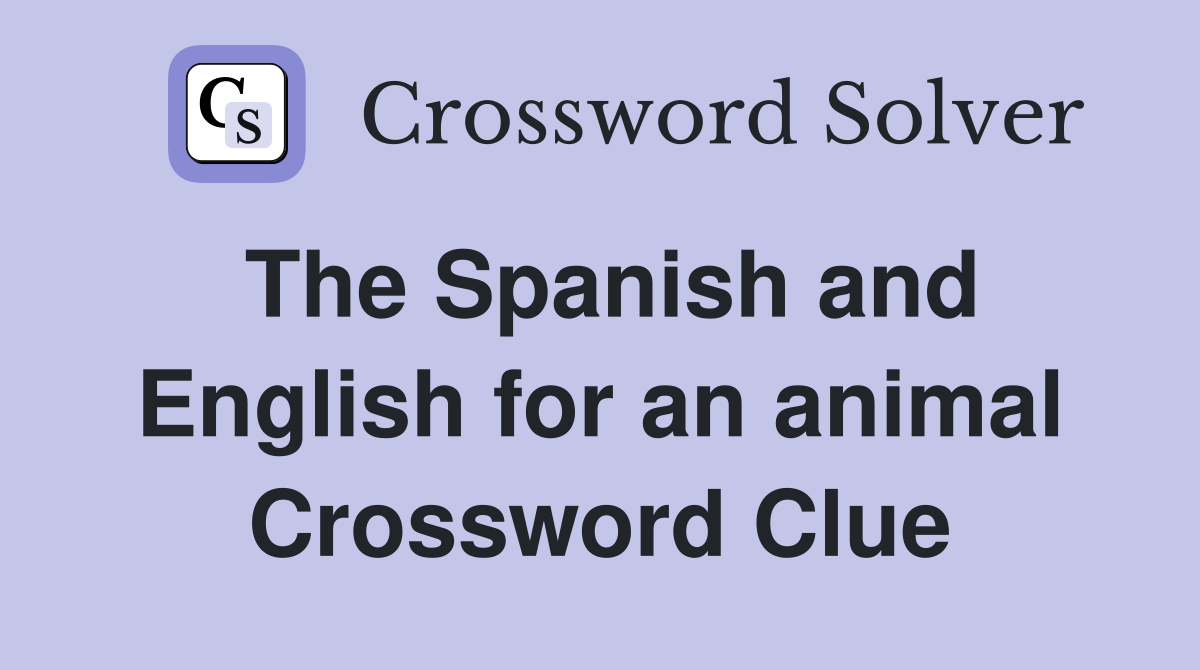 The Spanish and English for an animal Crossword Clue