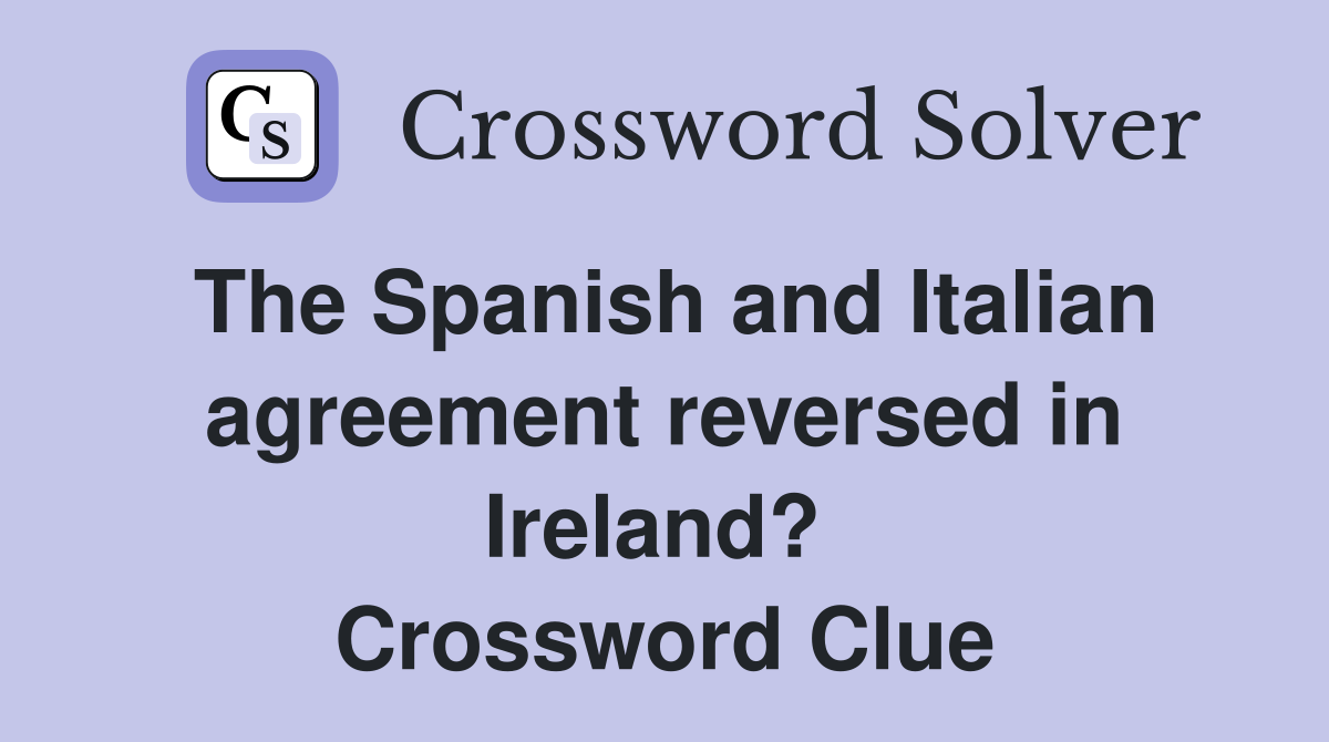 The Spanish and Italian agreement reversed in Ireland?  Crossword Clue
