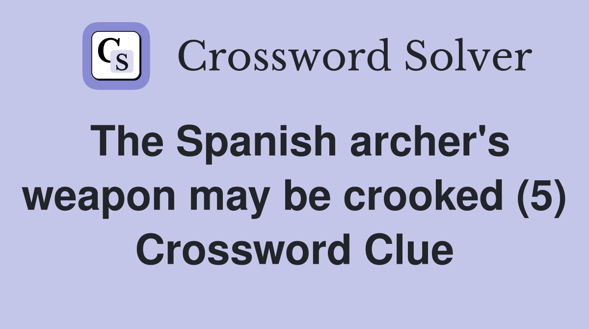 The Spanish archer's weapon may be crooked (5) Crossword Clue
