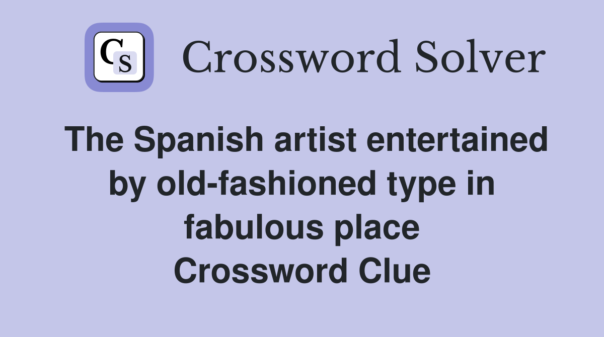 The Spanish artist entertained by old-fashioned type in fabulous place Crossword Clue
