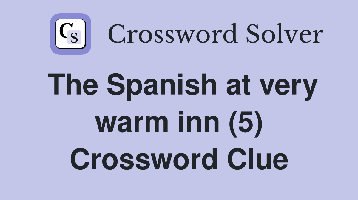 The Spanish at very warm inn (5) Crossword Clue