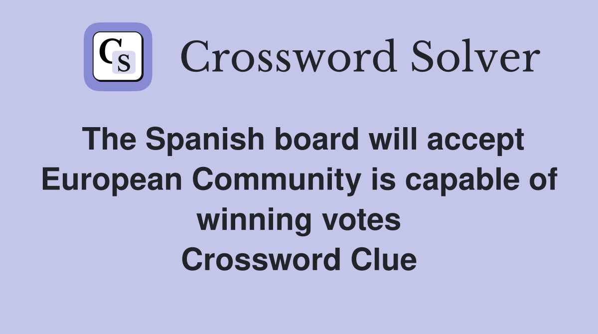 The Spanish board will accept European Community is capable of winning votes Crossword Clue
