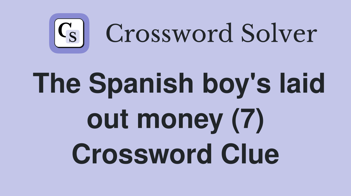 The Spanish boy's laid out money (7) Crossword Clue