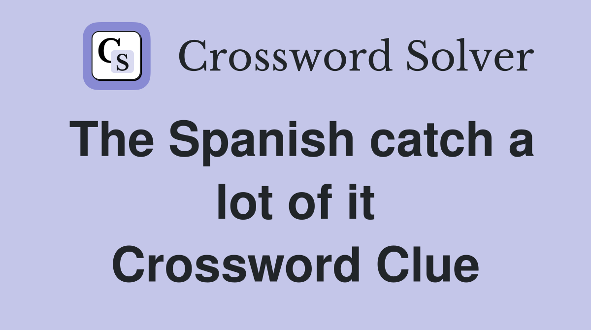 The Spanish catch a lot of it Crossword Clue