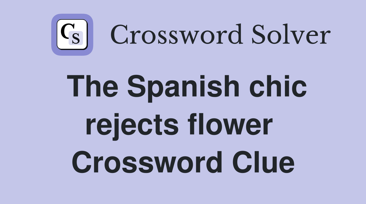 The Spanish chic rejects flower  Crossword Clue