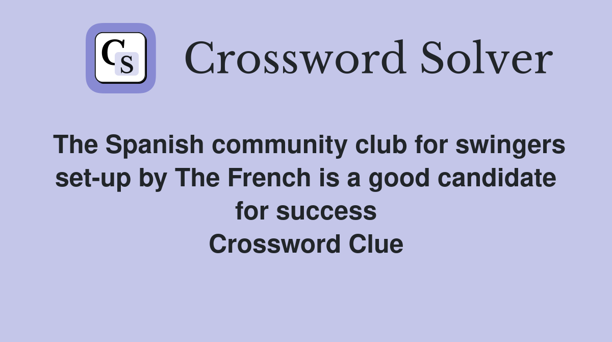 The Spanish community club for swingers set-up by The French is a good candidate for success Crossword Clue