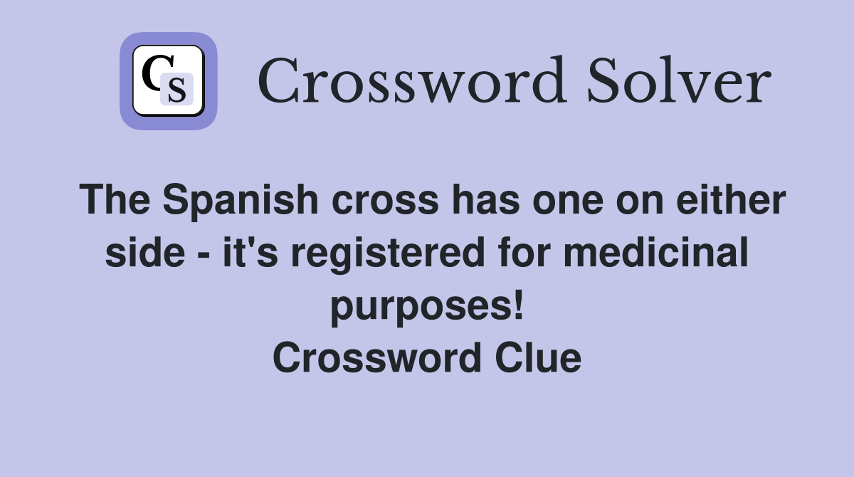 The Spanish cross has one on either side - it's registered for medicinal purposes! Crossword Clue